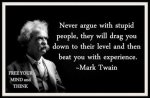 Mark Twain - Never argue with stupid people.jpg
